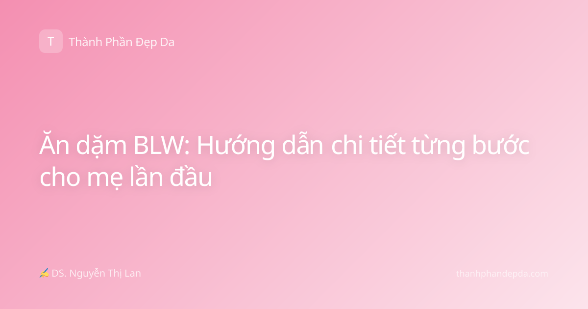 Ăn dặm BLW: Hướng dẫn chi tiết từng bước cho mẹ lần đầu