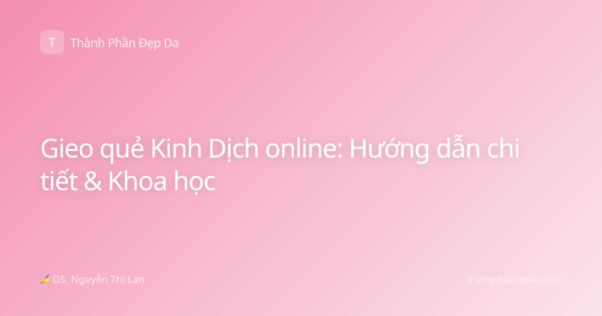 Gieo quẻ Kinh Dịch online: Hướng dẫn chi tiết & Khoa học