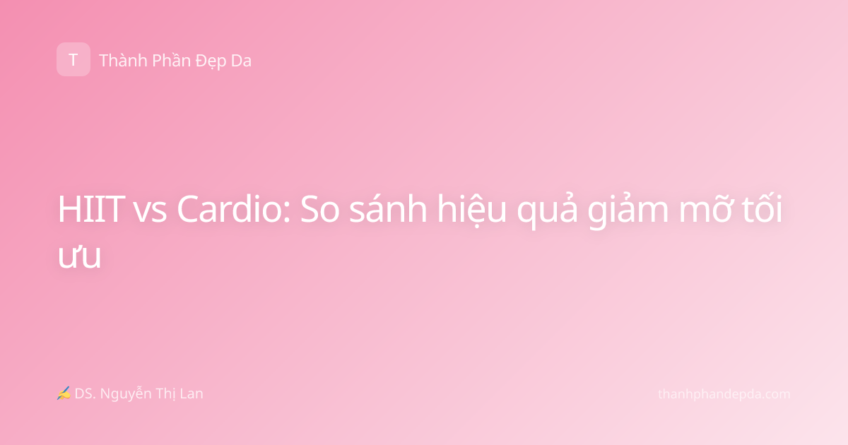HIIT vs Cardio: So sánh hiệu quả giảm mỡ tối ưu
