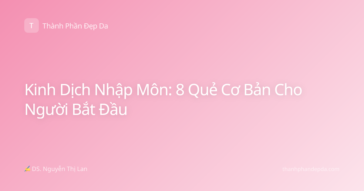 Kinh Dịch Nhập Môn: 8 Quẻ Cơ Bản Cho Người Bắt Đầu