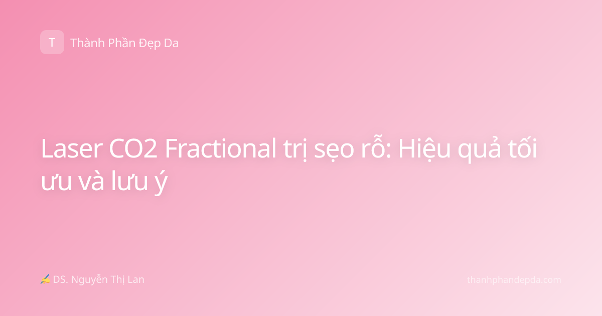 Laser CO2 Fractional trị sẹo rỗ: Hiệu quả tối ưu và lưu ý