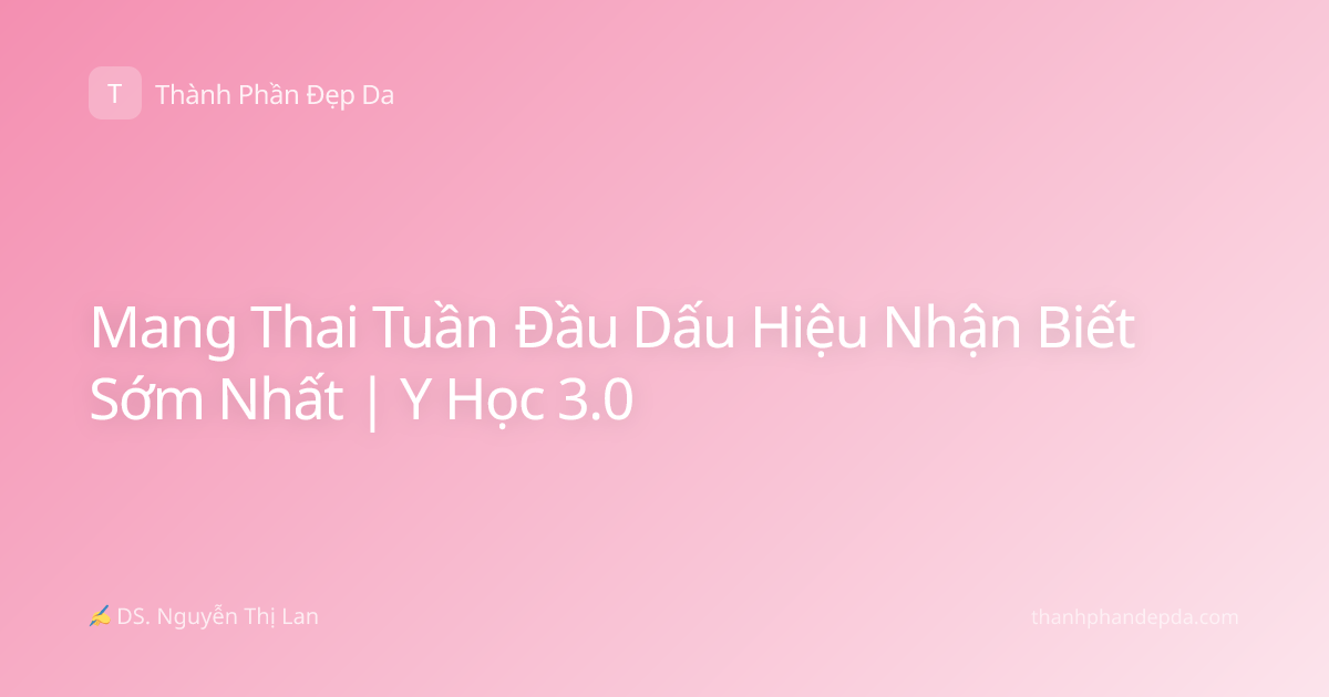 Mang Thai Tuần Đầu Dấu Hiệu Nhận Biết Sớm Nhất | Y Học 3.0