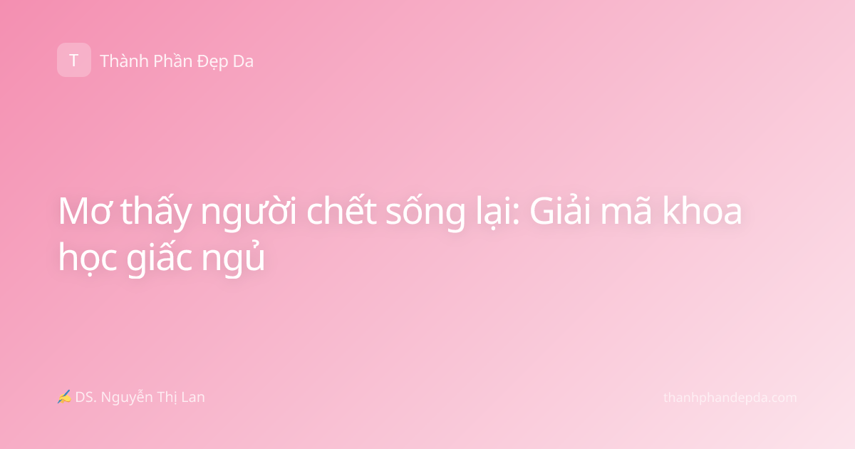 Mơ thấy người chết sống lại: Giải mã khoa học giấc ngủ