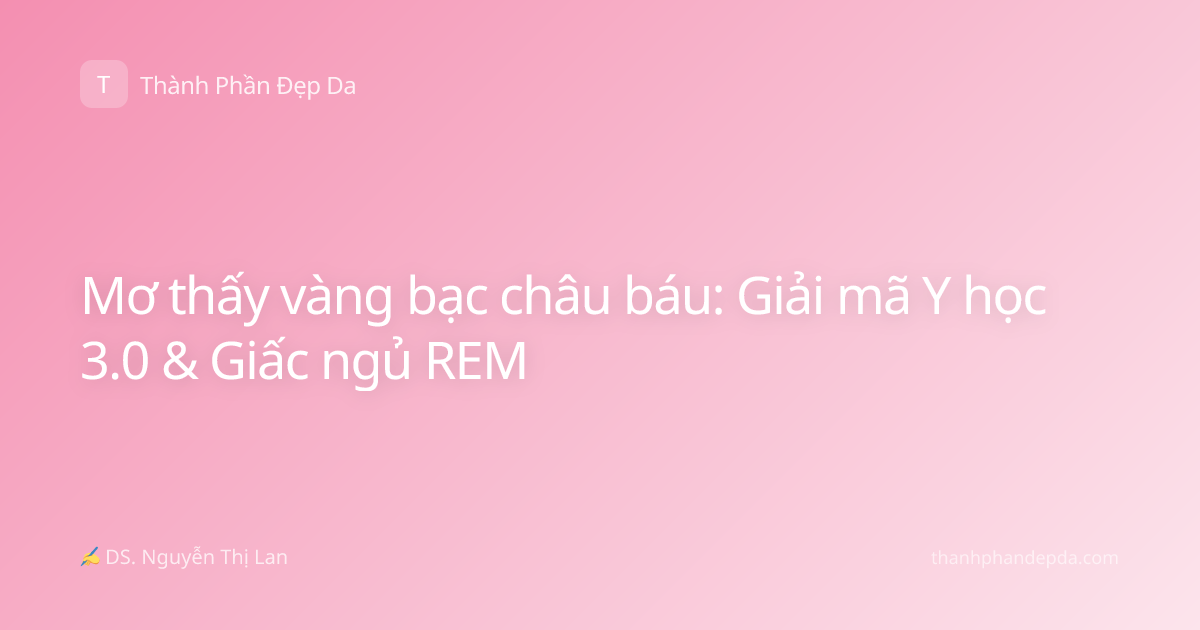 Mơ thấy vàng bạc châu báu: Giải mã Y học 3.0 & Giấc ngủ REM