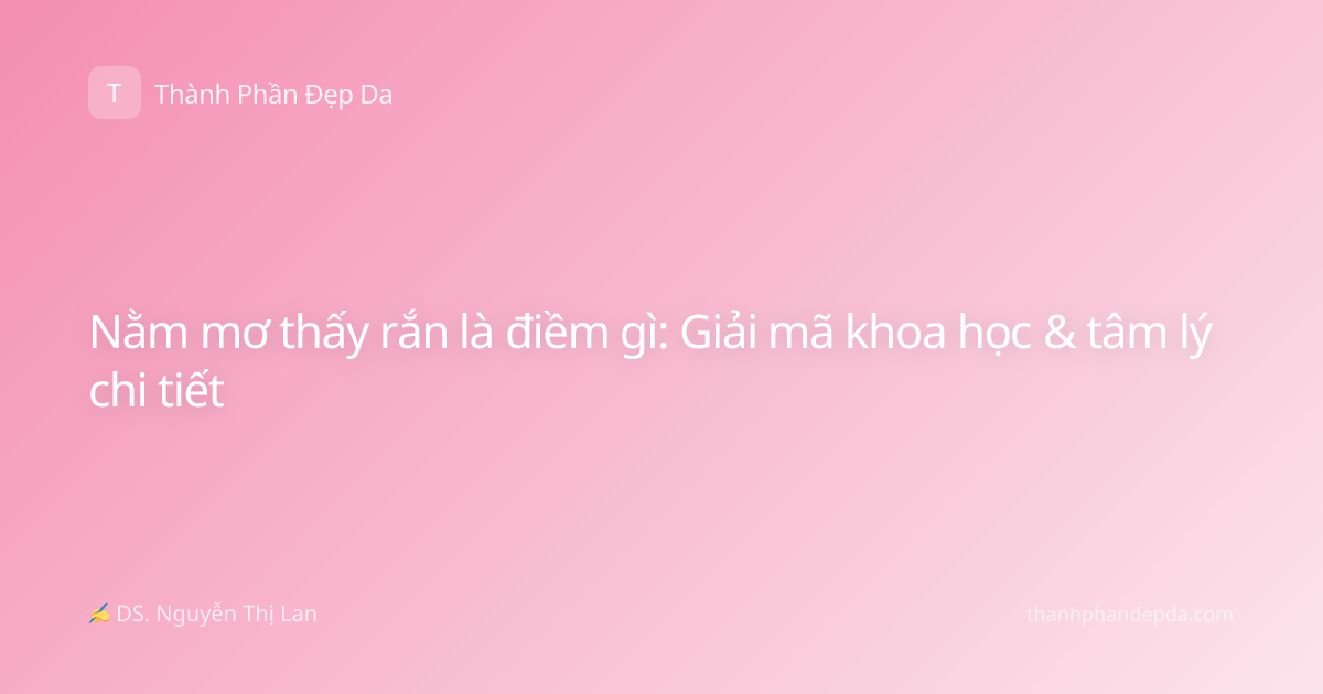 Nằm mơ thấy rắn là điềm gì: Giải mã khoa học & tâm lý chi tiết