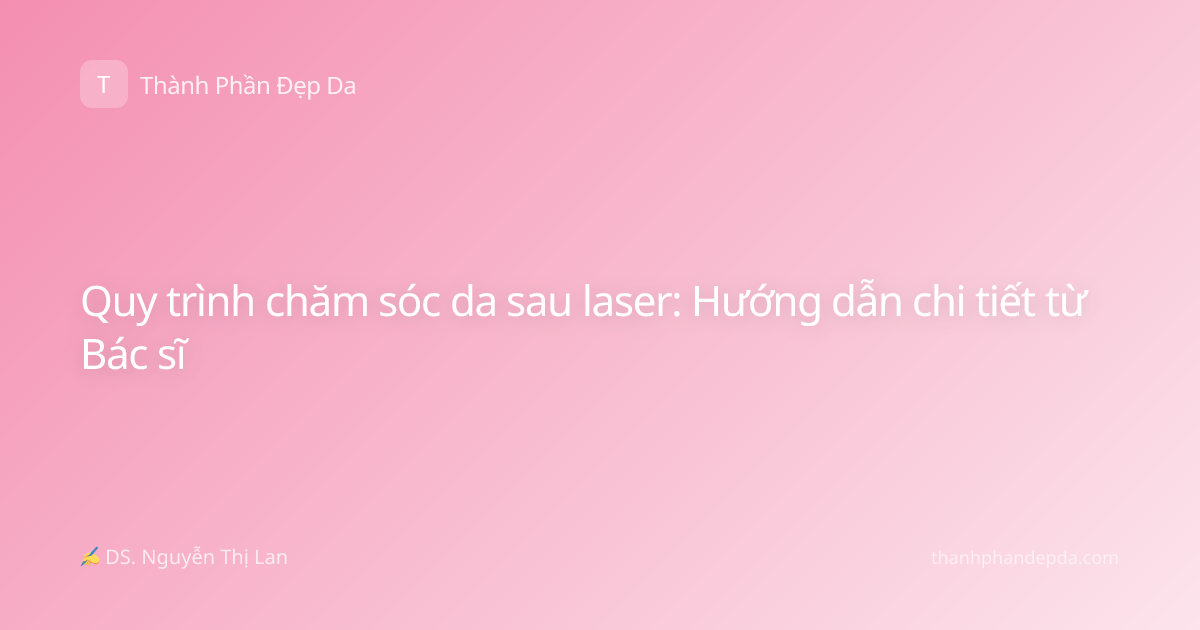 Quy trình chăm sóc da sau laser: Hướng dẫn chi tiết từ Bác sĩ