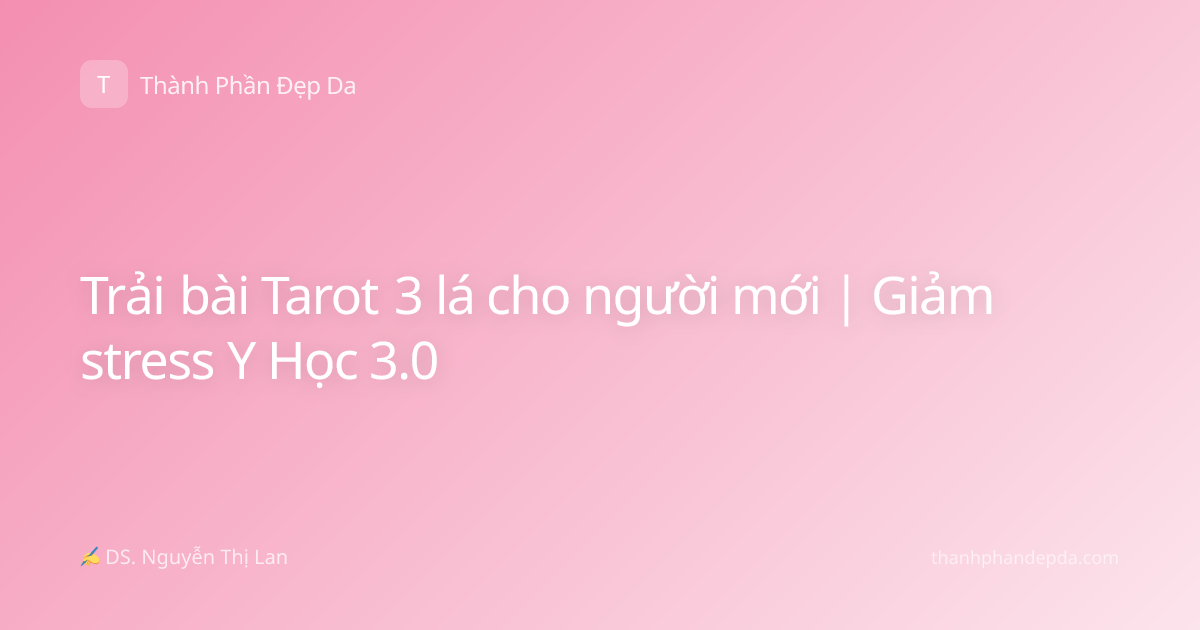 Trải bài Tarot 3 lá cho người mới | Giảm stress Y Học 3.0