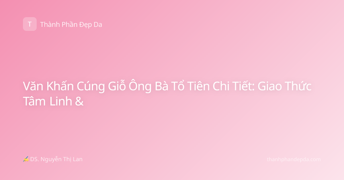 Văn Khấn Cúng Giỗ Ông Bà Tổ Tiên Chi Tiết: Giao Thức Tâm Linh &