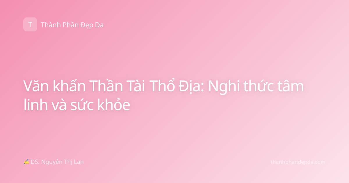 Văn khấn Thần Tài Thổ Địa: Nghi thức tâm linh và sức khỏe