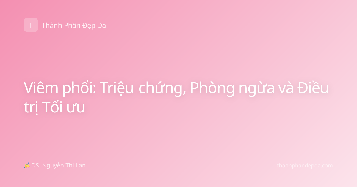 Viêm phổi: Triệu chứng, Phòng ngừa và Điều trị Tối ưu