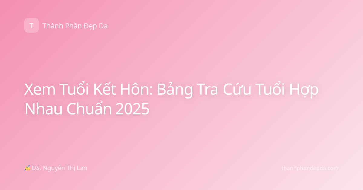 Xem Tuổi Kết Hôn: Bảng Tra Cứu Tuổi Hợp Nhau Chuẩn 2025